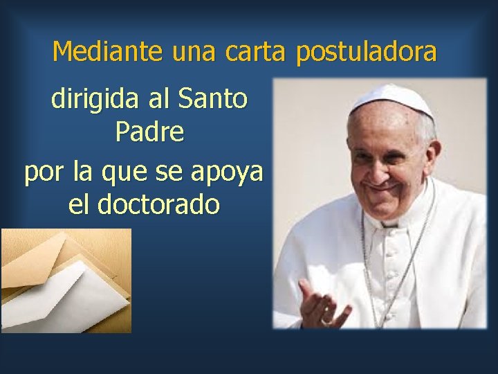 Mediante una carta postuladora dirigida al Santo Padre por la que se apoya el