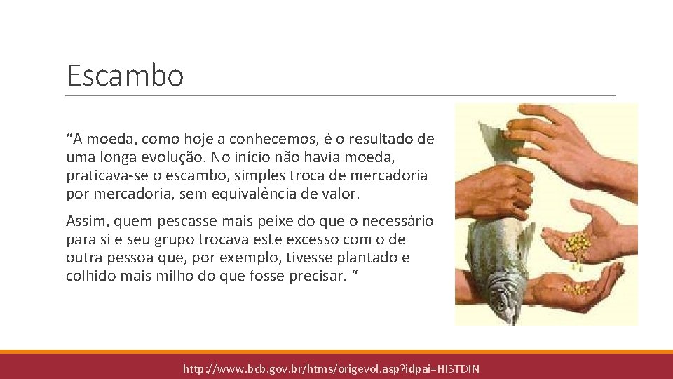 Escambo “A moeda, como hoje a conhecemos, é o resultado de uma longa evolução.