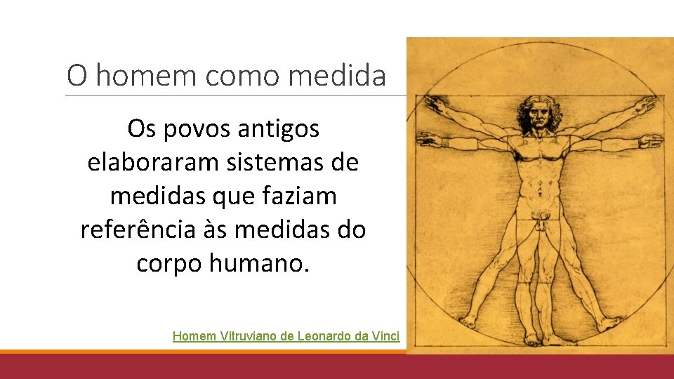 O homem como medida Os povos antigos elaboraram sistemas de medidas que faziam referência