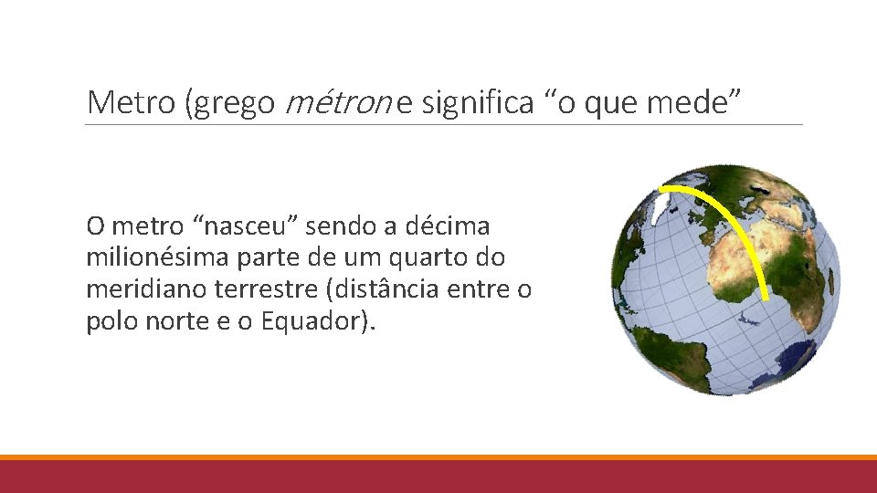 Metro (grego métron e significa “o que mede” O metro “nasceu” sendo a décima