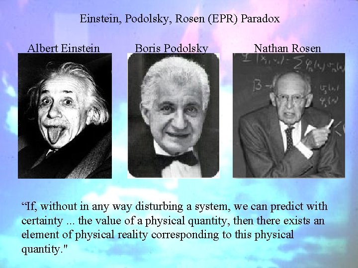 Einstein, Podolsky, Rosen (EPR) Paradox Albert Einstein Boris Podolsky Nathan Rosen “If, without in