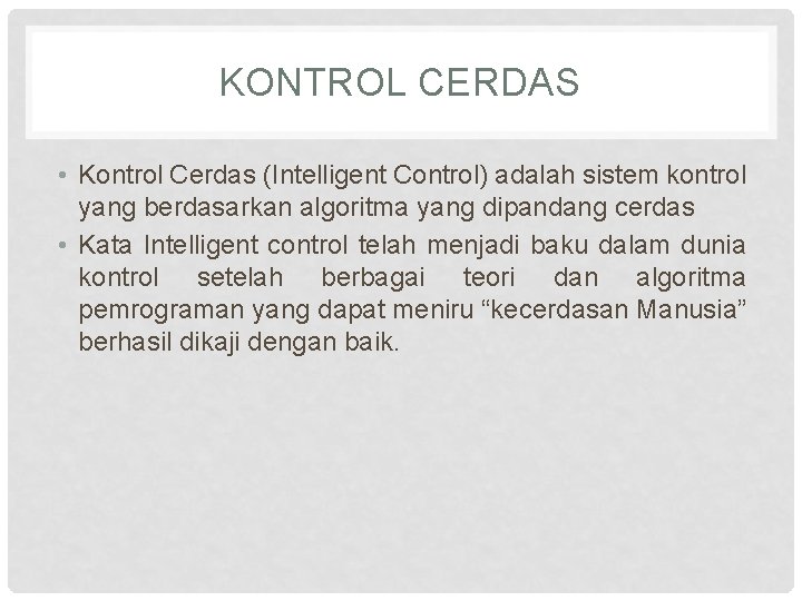 KONTROL CERDAS • Kontrol Cerdas (Intelligent Control) adalah sistem kontrol yang berdasarkan algoritma yang