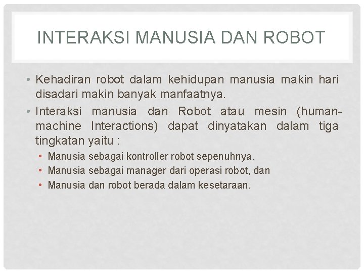 INTERAKSI MANUSIA DAN ROBOT • Kehadiran robot dalam kehidupan manusia makin hari disadari makin