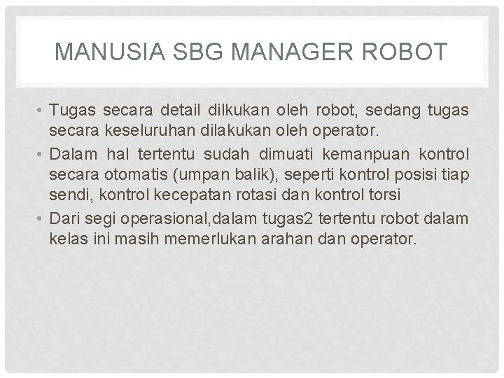 MANUSIA SBG MANAGER ROBOT • Tugas secara detail dilkukan oleh robot, sedang tugas secara