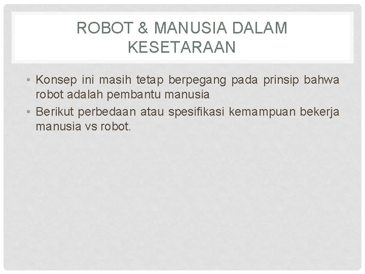 ROBOT & MANUSIA DALAM KESETARAAN • Konsep ini masih tetap berpegang pada prinsip bahwa