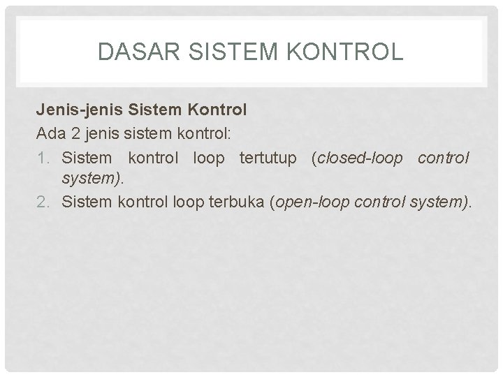 DASAR SISTEM KONTROL Jenis-jenis Sistem Kontrol Ada 2 jenis sistem kontrol: 1. Sistem kontrol