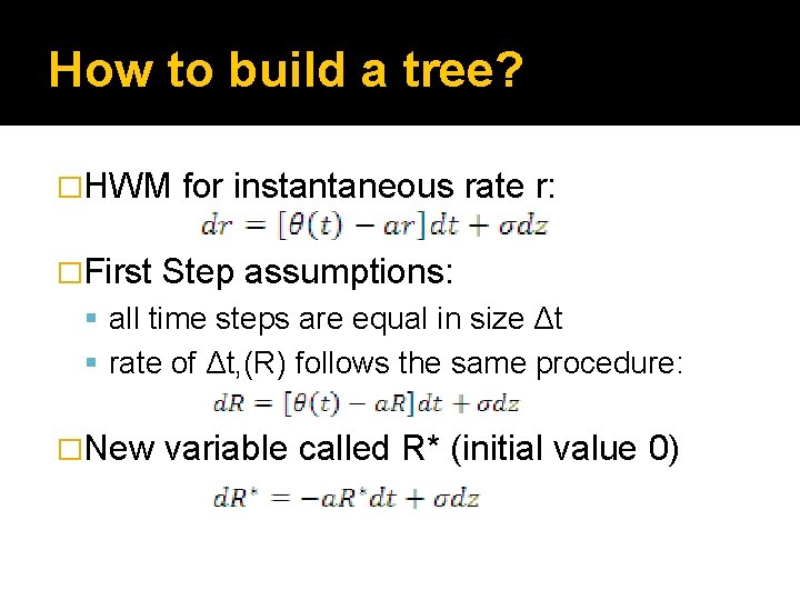 How to build a tree? �HWM �First for instantaneous rate r: Step assumptions: all