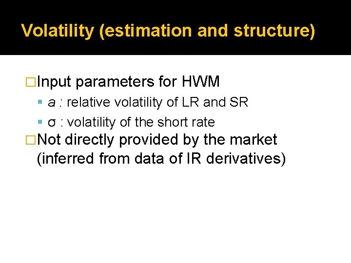 Volatility (estimation and structure) �Input parameters for HWM a : relative volatility of LR