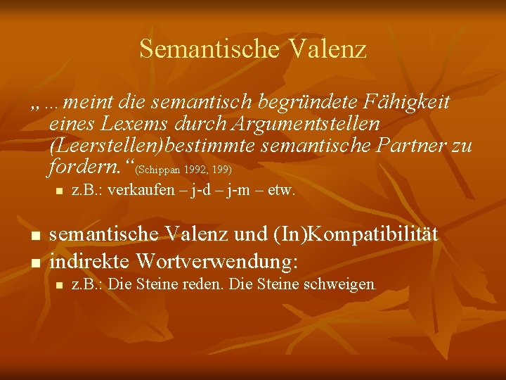Semantische Valenz „…meint die semantisch begründete Fähigkeit eines Lexems durch Argumentstellen (Leerstellen)bestimmte semantische Partner