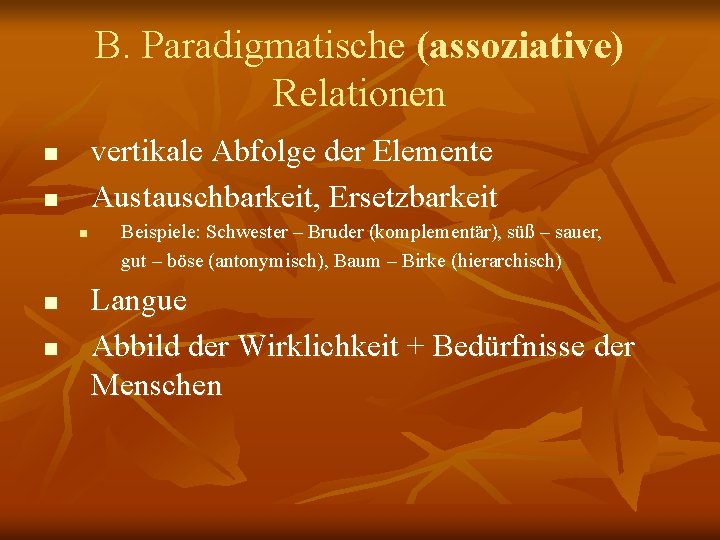 B. Paradigmatische (assoziative) Relationen vertikale Abfolge der Elemente Austauschbarkeit, Ersetzbarkeit n n n Beispiele: