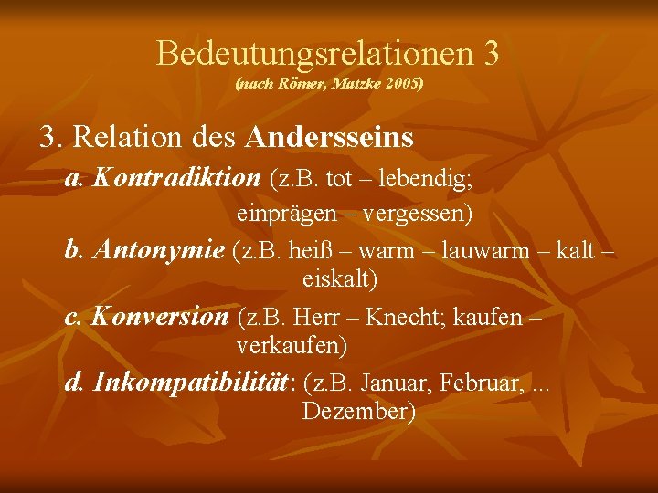 Bedeutungsrelationen 3 (nach Römer, Matzke 2005) 3. Relation des Andersseins a. Kontradiktion (z. B.