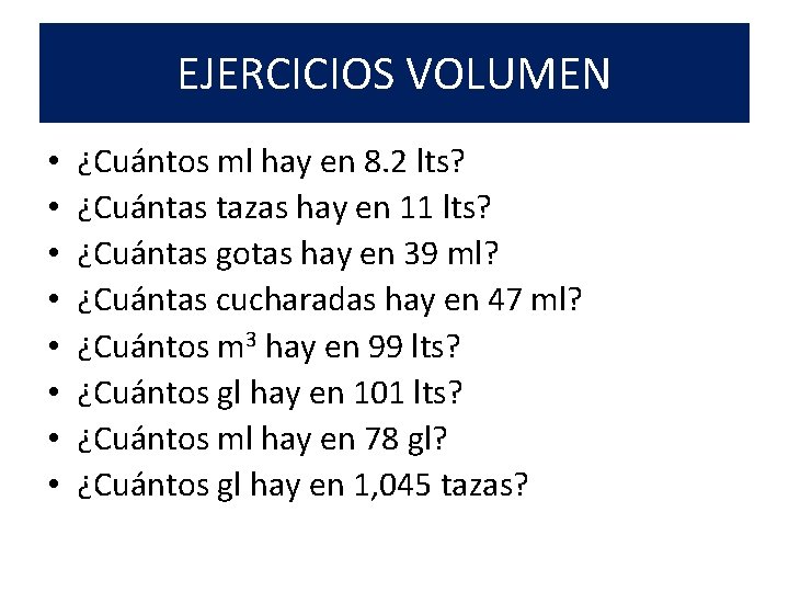 EJERCICIOS VOLUMEN • • ¿Cuántos ml hay en 8. 2 lts? ¿Cuántas tazas hay