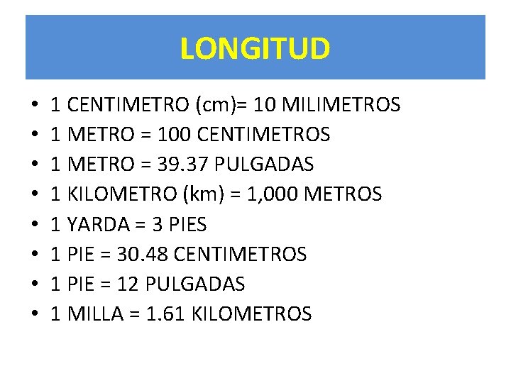 LONGITUD • • 1 CENTIMETRO (cm)= 10 MILIMETROS 1 METRO = 100 CENTIMETROS 1