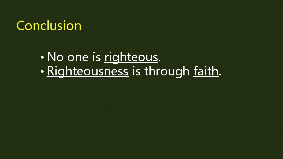 Conclusion • No one is righteous. • Righteousness is through faith. 