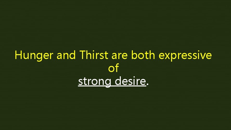 Hunger and Thirst are both expressive of strong desire. 