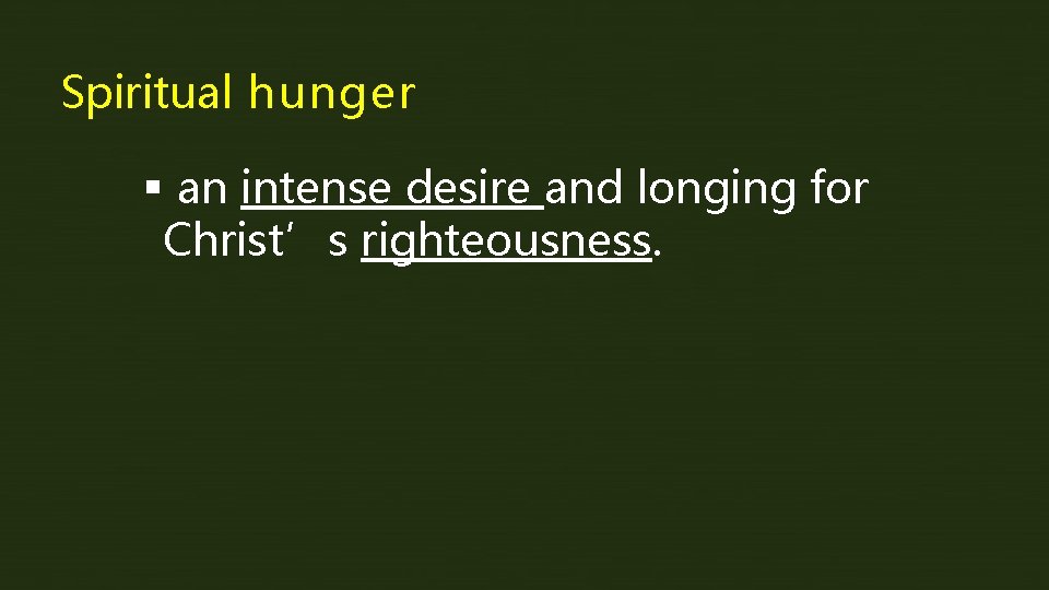 Spiritual hunger § an intense desire and longing for Christ’s righteousness. 