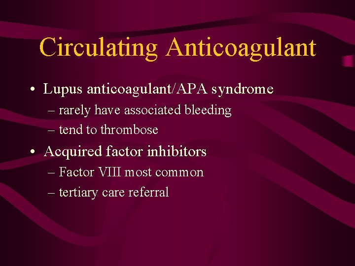 Circulating Anticoagulant • Lupus anticoagulant/APA syndrome – rarely have associated bleeding – tend to