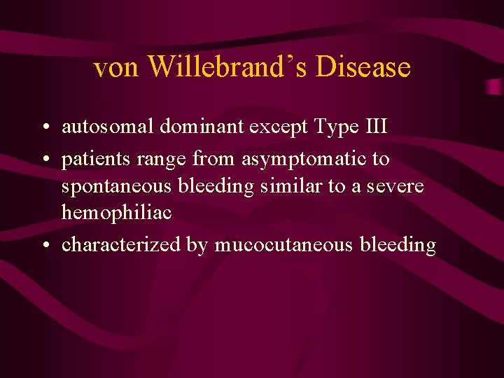 von Willebrand’s Disease • autosomal dominant except Type III • patients range from asymptomatic