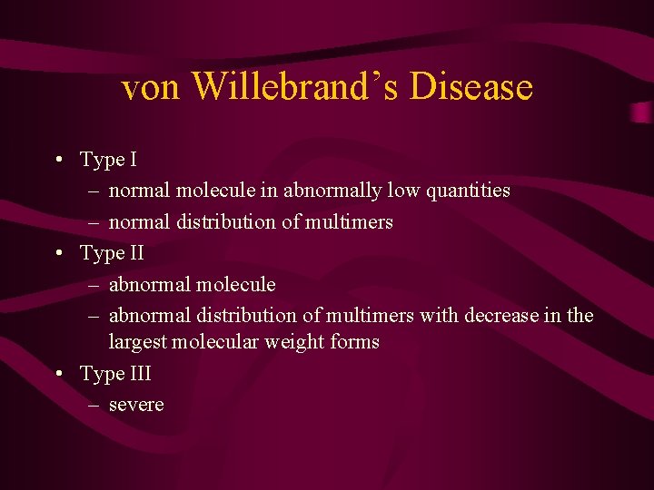 von Willebrand’s Disease • Type I – normal molecule in abnormally low quantities –
