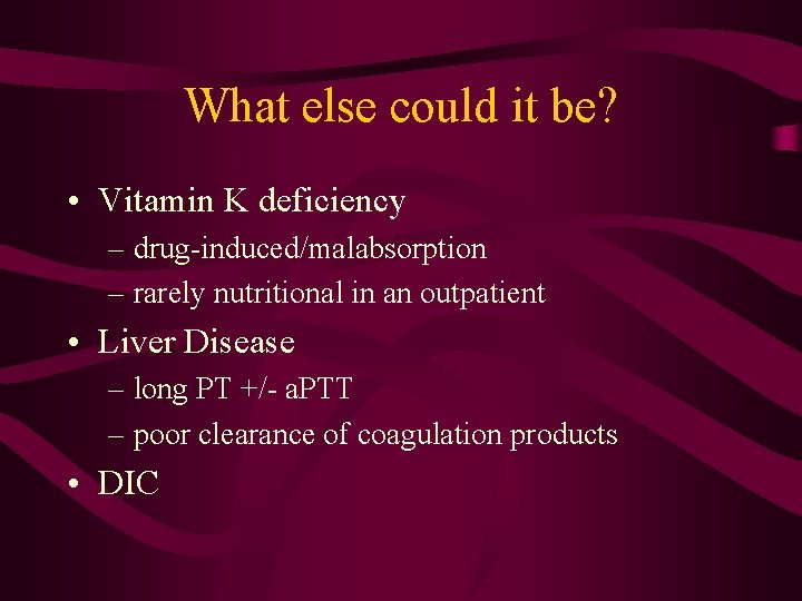 What else could it be? • Vitamin K deficiency – drug-induced/malabsorption – rarely nutritional