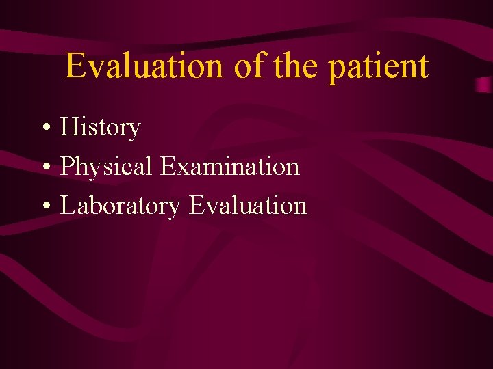 Evaluation of the patient • History • Physical Examination • Laboratory Evaluation 
