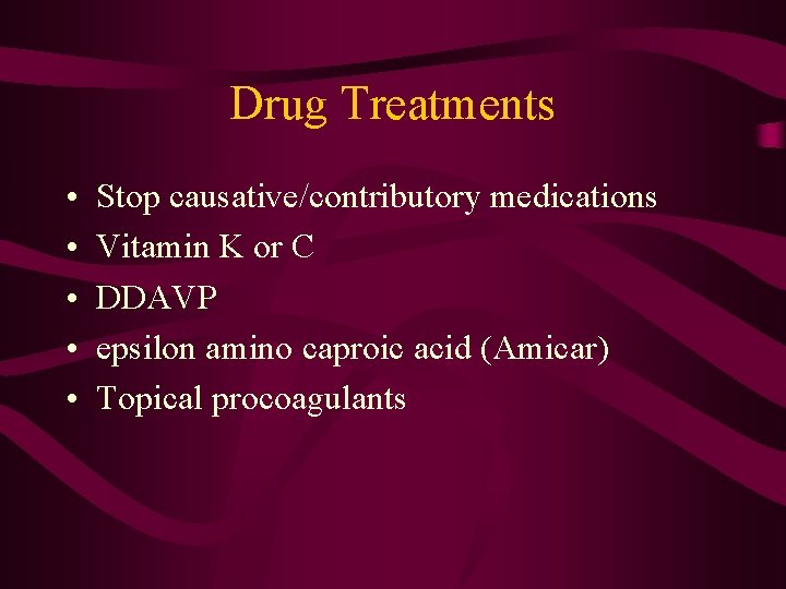Drug Treatments • • • Stop causative/contributory medications Vitamin K or C DDAVP epsilon