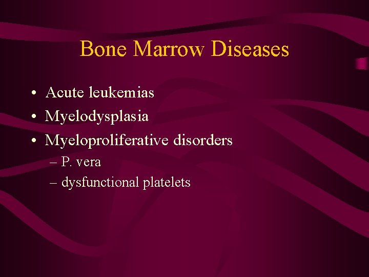 Bone Marrow Diseases • Acute leukemias • Myelodysplasia • Myeloproliferative disorders – P. vera
