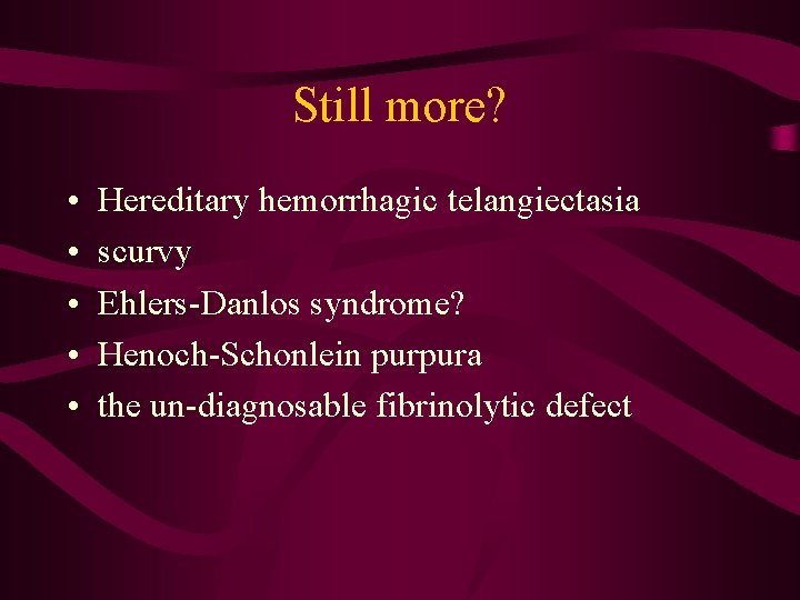 Still more? • • • Hereditary hemorrhagic telangiectasia scurvy Ehlers-Danlos syndrome? Henoch-Schonlein purpura the