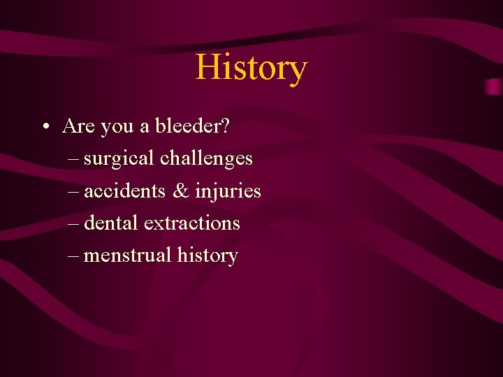 History • Are you a bleeder? – surgical challenges – accidents & injuries –