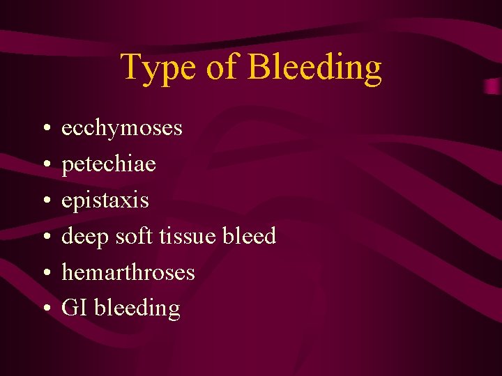 Type of Bleeding • • • ecchymoses petechiae epistaxis deep soft tissue bleed hemarthroses