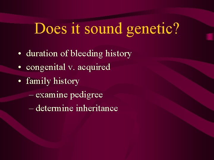 Does it sound genetic? • duration of bleeding history • congenital v. acquired •