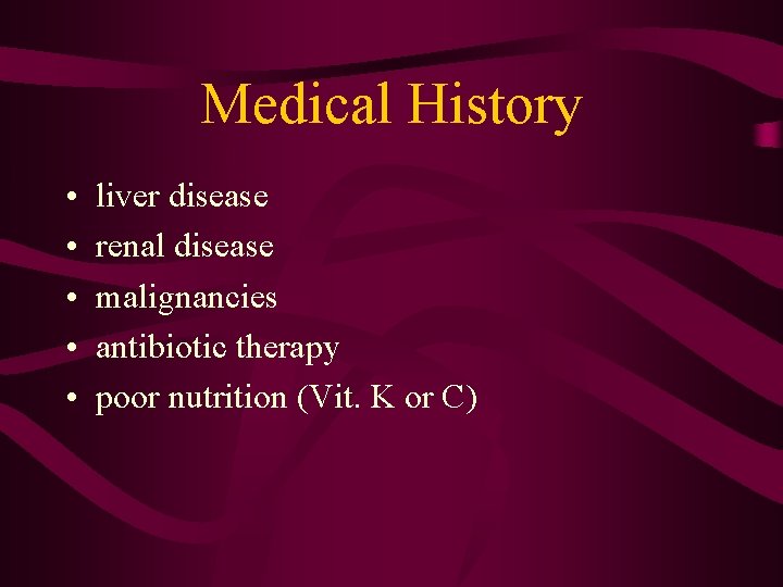 Medical History • • • liver disease renal disease malignancies antibiotic therapy poor nutrition