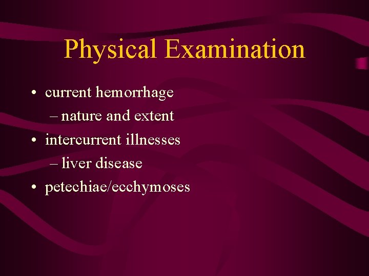 Physical Examination • current hemorrhage – nature and extent • intercurrent illnesses – liver