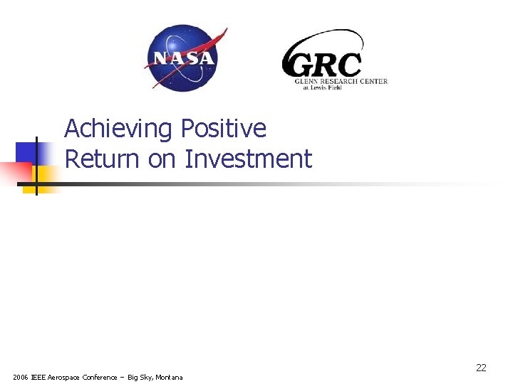 Achieving Positive Return on Investment 2006 IEEE Aerospace Conference – Big Sky, Montana 22