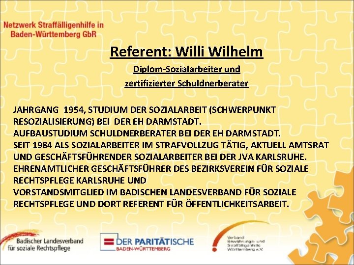 Referent: Willi Wilhelm Diplom-Sozialarbeiter und zertifizierter Schuldnerberater JAHRGANG 1954, STUDIUM DER SOZIALARBEIT (SCHWERPUNKT RESOZIALISIERUNG)