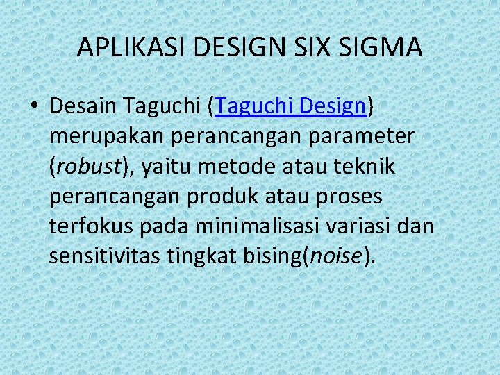 APLIKASI DESIGN SIX SIGMA • Desain Taguchi (Taguchi Design) merupakan perancangan parameter (robust), yaitu