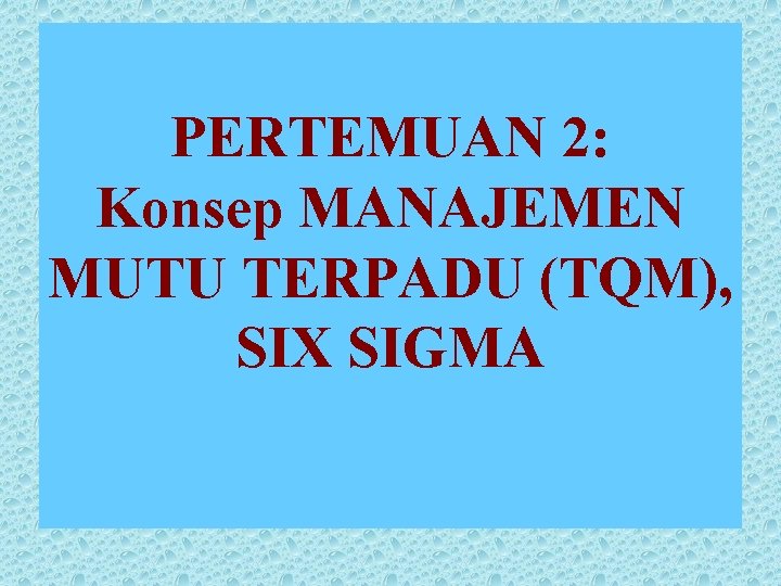 PERTEMUAN 2: Konsep MANAJEMEN MUTU TERPADU (TQM), SIX SIGMA 