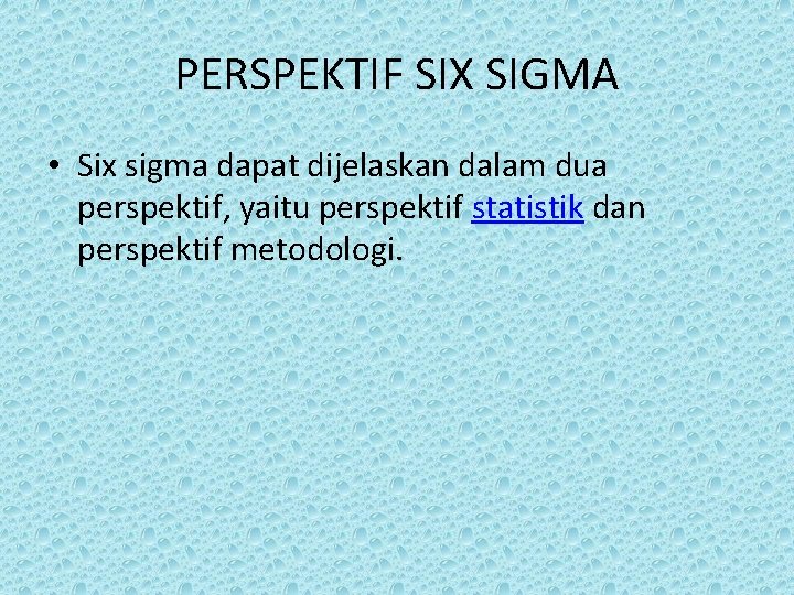 PERSPEKTIF SIX SIGMA • Six sigma dapat dijelaskan dalam dua perspektif, yaitu perspektif statistik