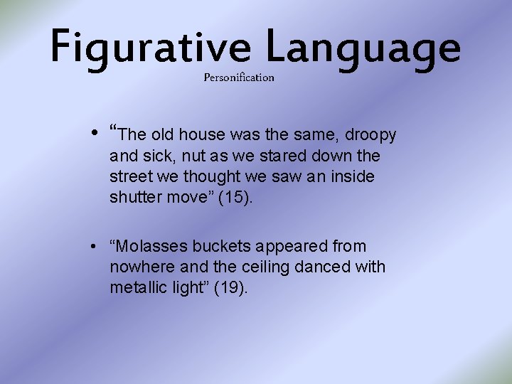 Figurative Language Personification • “The old house was the same, droopy and sick, nut