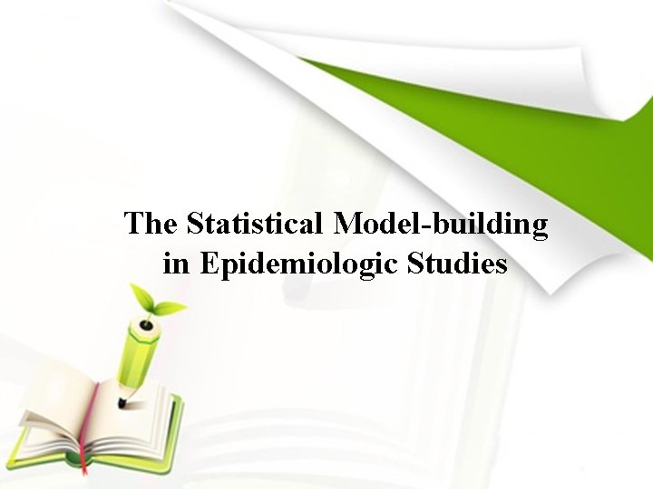 The Statistical Model-building in Epidemiologic Studies 