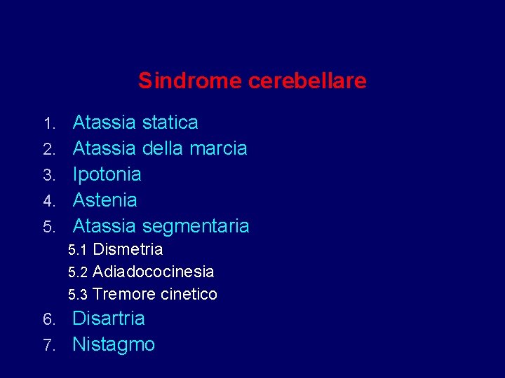 Sindrome cerebellare 1. 2. 3. 4. 5. Atassia statica Atassia della marcia Ipotonia Astenia