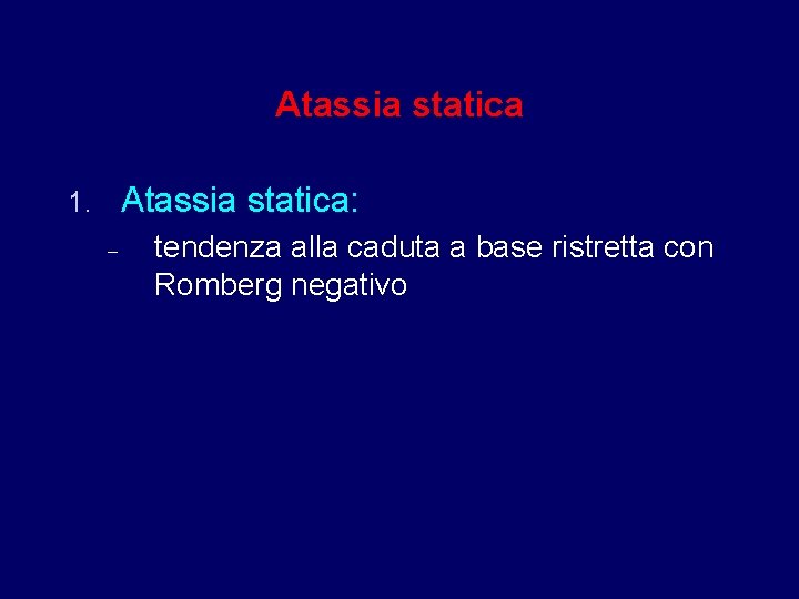 Atassia statica: 1. – tendenza alla caduta a base ristretta con Romberg negativo 