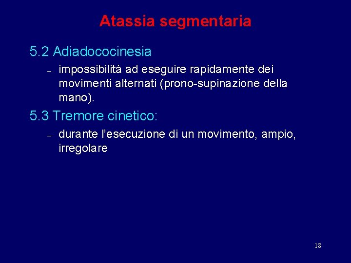 Atassia segmentaria 5. 2 Adiadococinesia – impossibilità ad eseguire rapidamente dei movimenti alternati (prono-supinazione