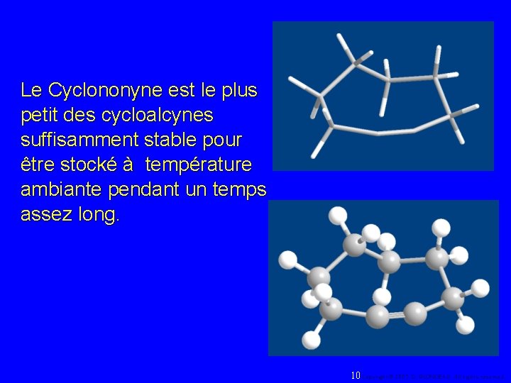 Le Cyclononyne est le plus petit des cycloalcynes suffisamment stable pour être stocké à