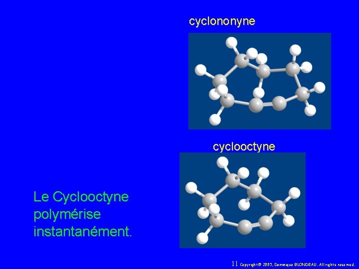 cyclononyne cyclooctyne Le Cyclooctyne polymérise instantanément. 11 Copyright© 2005, Dominique BLONDEAU. All rights reserved.