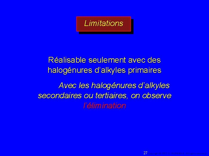 Limitations Réalisable seulement avec des halogénures d’alkyles primaires Avec les halogénures d’alkyles secondaires ou