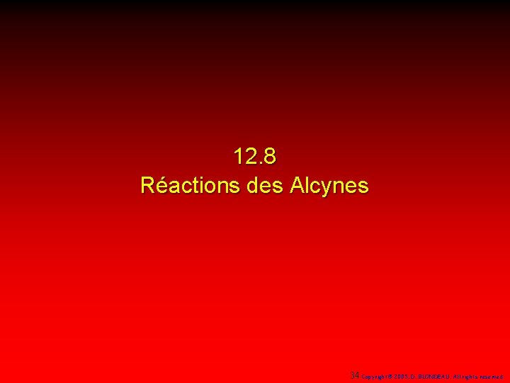 12. 8 Réactions des Alcynes 34 Copyright© 2005, D. BLONDEAU. All rights reserved. 