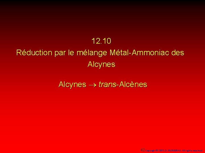 12. 10 Réduction par le mélange Métal-Ammoniac des Alcynes ® trans-Alcènes 42 Copyright© 2005,