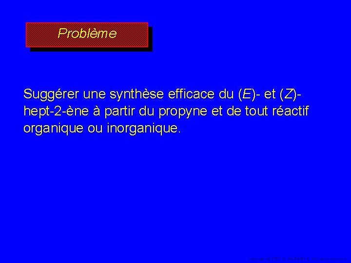 Problème Suggérer une synthèse efficace du (E)- et (Z)hept-2 -ène à partir du propyne