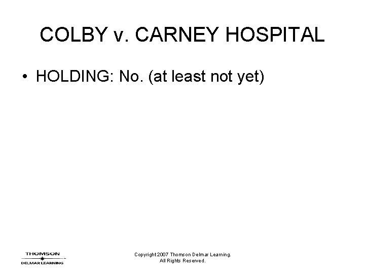 COLBY v. CARNEY HOSPITAL • HOLDING: No. (at least not yet) Copyright 2007 Thomson